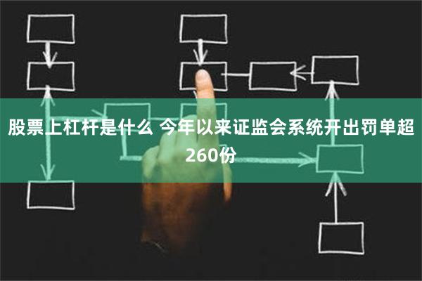 股票上杠杆是什么 今年以来证监会系统开出罚单超260份