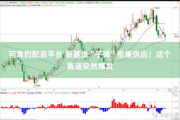 可靠的配资平台 新基金“子弹”密集供应！这个赛道突然爆发