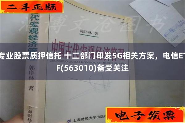 专业股票质押信托 十二部门印发5G相关方案，电信ETF(563010)备受关注